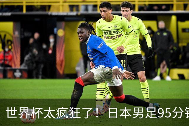 世界杯太疯狂了！日本男足95分钟被绝杀，1-2逆转无缘16强的背后故事与分析