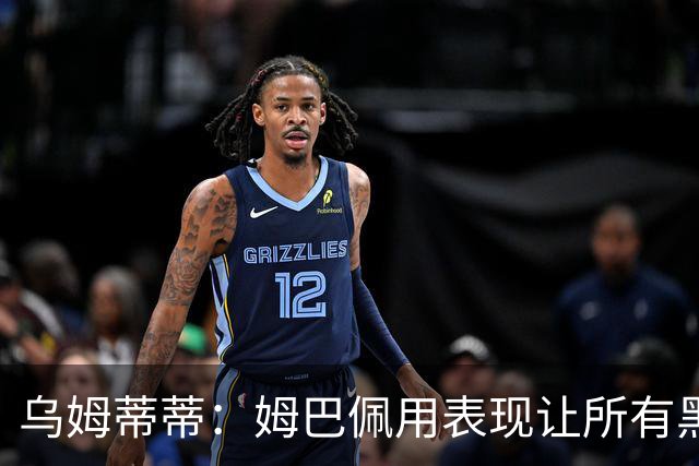 乌姆蒂蒂：姆巴佩用表现让所有黑子闭嘴，他现在是个领袖
